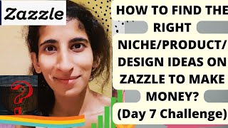 HOW TO FIND RIGHT NICHE/PRODUCT/DESIGN IDEAS ON ZAZZLE TO GET MORE SALES?DAY 7 CHALLENGE #zazzle