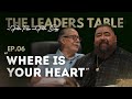 The Leaders Table Ep. 6 | Where Your Heart Is | Pastors Ruben Reyna &amp; Pastor Edgy Gallegos