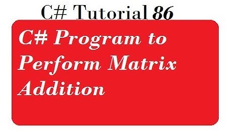 C# Program to Perform Matrix Addition
