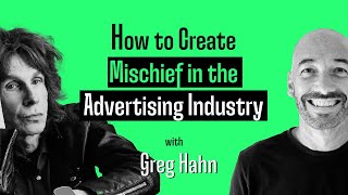 How to Create Mischief in the Advertising Industry (with Greg Hahn)