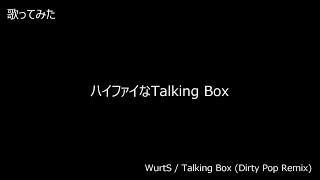 「WurtS / Talking Box (Dirty Pop Remix) 」歌ってみた