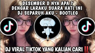DESEMBER D NYA APA ? DENGAR LARAKU SUARA HATI INI DJ SEPARUH AKU - BOOTLEG
