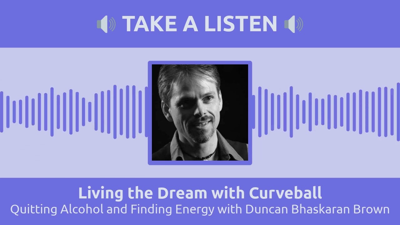 Quitting Alcohol and Finding Energy with Duncan Bhaskaran Brown | Living the Dream with Curveball