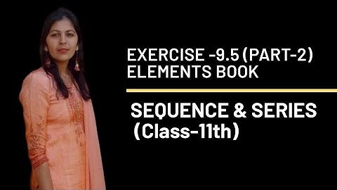 EXERCISE-9.5 (PART-2) || SEQUENCE &SERIES || 11-Standard