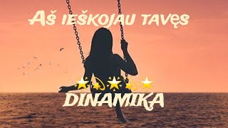 DINAMIKA / Aš ieškojau tavęs