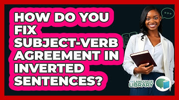 How Do You Fix Subject-verb Agreement In Inverted Sentences? - The Language Library