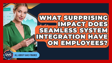 What Surprising Impact Does Seamless System Integration Have On Employees? - All About SaaS Finance