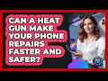Can A Heat Gun Make Your Phone Repairs Faster And Safer? - Phone Fix and Features