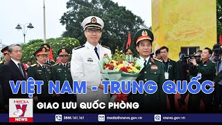 Giao lưu quốc phòng Việt Nam - Trung Quốc - VNews