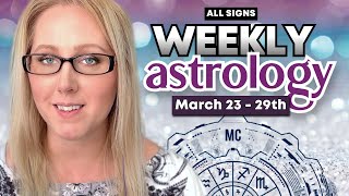 Weekly Astrology  Massive Changes!    ALL SIGNS  Astrology | March 23rd  March 29th