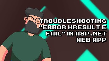 Troubleshooting HRESULT E_FAIL Error in ASP.NET Web Application