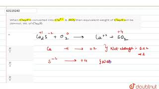 When Cu2S Is Converted Into Cu2 & So2 Then Equivalent Weight Of Cu2S Will Be M