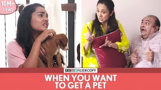 FilterCopy | When You Want To Get A Pet | Ft. Apoorva Arora