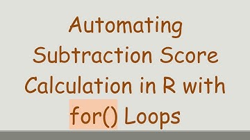 Automating Subtraction Score Calculation in R with for() Loops