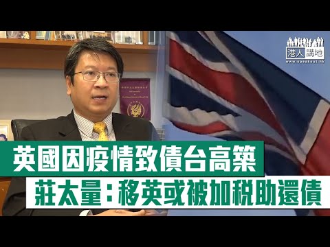 【短片】【隨時被犠牲】經濟學者莊太量：英國債台高築、隨時要加稅，加上越來越依賴中國，日後兩國關係好轉、BNO移民或成犧牲品