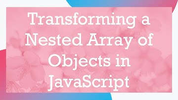 Transforming a Nested Array of Objects in JavaScript