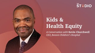 Kids & Health Equity: A Conversation with Kevin Churchwell, CEO, Boston Children’s Hospital