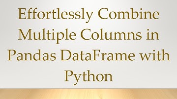 Effortlessly Combine Multiple Columns in Pandas DataFrame with Python