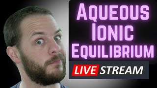 Aqueous Ionic Equilibrium, Vol. 8 | Sunday Night Livestream - Ep. 30