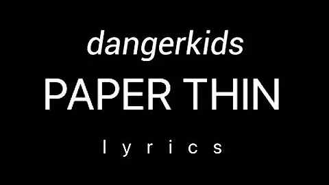 dangerkids - paper thin [lyrics]