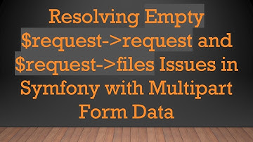 Resolving Empty $request- request and $request- files Issues in Symfony with Multipart Form Data