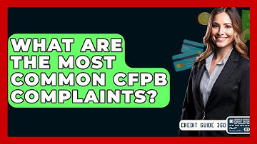 What Are The Most Common CFPB Complaints? - CreditGuide360.com