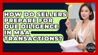 How Do Sellers Prepare for Due Diligence in M&A Transactions? | Business Law Pros News