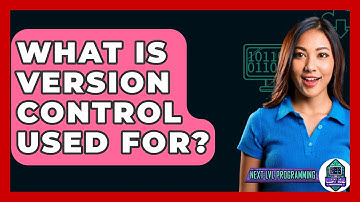 What Is Version Control Used For? - Next LVL Programming