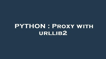 PYTHON : Proxy with urllib2