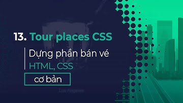 13. Hoàn thiện phần bán vé | Tour places CSS