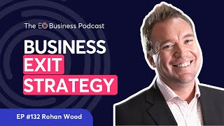 How to Get Your Business Exit-Ready | Ep. 132 Rohan Wood