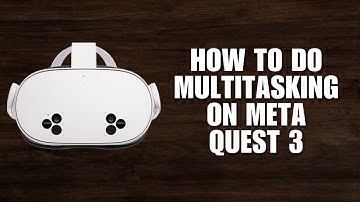 How to Do Multitasking on Meta Quest 3: A Quick Guide!