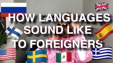 How Languages Sound Like To Foreigners