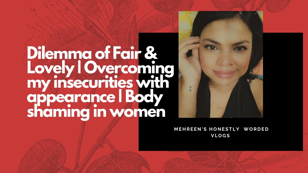 Female Body Insecurity Dilemma of Fair & Lovely | Overcoming insecurities with my appearance ...