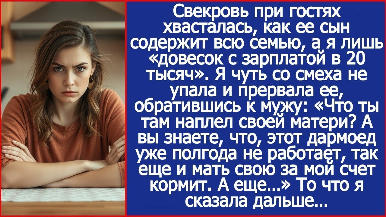 А вы знаете, что, он сам не работает, так еще и мать свою за мой счет кормит  Выпалила я при го