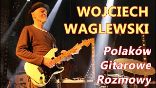 Wojciech Waglewski - Polaków Gitarowe Rozmowy - FILMIKI O GITARACH