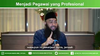 Menjadi Pegawai yang Profesional - Ustadz Dr. Syafiq Riza Basalamah, M.A