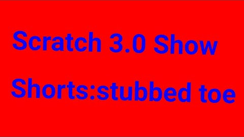 Scratch 3.0 Show Shorts:stubbed toe [ORIGINAL BY ZVARDIN]