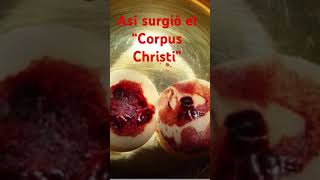 ¿Sabes cómo surgió el Corpus Christi?