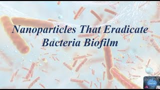 Nanoparticles that Eradicate Bacterial Biofilm #bacterialbiofilm #bacteria #nanoparticles