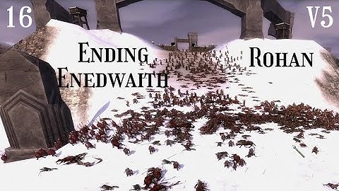 DaC V5 - Rohan 16: Ending Enedwaith