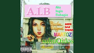 A.I.B: Aku Ingin Bahagia (feat. Martoz \u0026 SuhuQidoz)