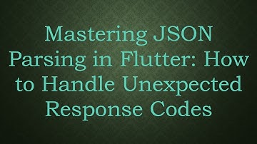 Mastering JSON Parsing in Flutter: How to Handle Unexpected Response Codes