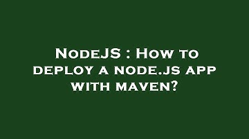 NodeJS : How to deploy a node.js app with maven?