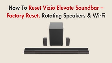 How To Reset Vizio Elevate Soundbar – Factory Reset, Rotating Speakers & Wi-Fi