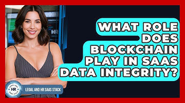 What Role Does Blockchain Play In SaaS Data Integrity? - Legal And HR SaaS Stack