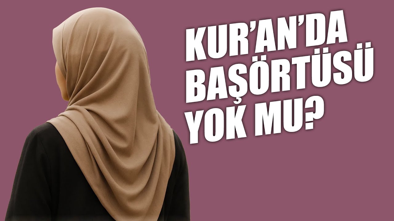 Kur'an'da Başörtüsü Yok Mu?