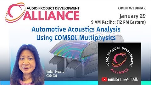 Automotive Acoustics Analysis Using COMSOL Multiphysics® with Jinlan Huang | APDA Webinar #4