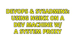 DevOps & SysAdmins: Using NGINX on a dev machine w/ a system proxy Net Worth