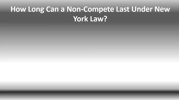 How Long Can a Non-Compete Last Under New York Law?